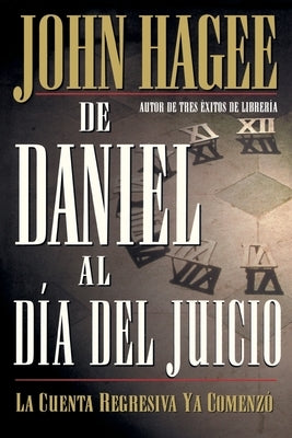 de Daniel al Dia del Juicio = From Daniel to Doomsday = From Daniel to Doomsday by Hagee, John
