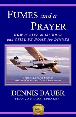 Fumes and a Prayer: How to Live at the Edge and Still Be Home for Dinner by Bauer, Dennis