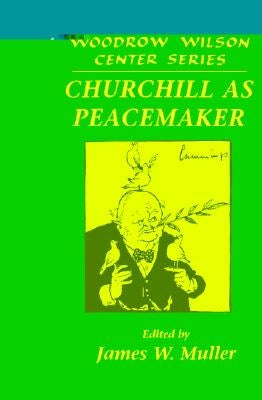 Churchill as Peacemaker by Muller, James W.