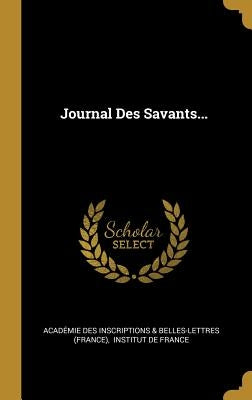 Journal Des Savants... by Académie Des Inscriptions & Belles-Lett