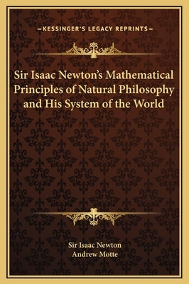 Sir Isaac Newton's Mathematical Principles of Natural Philosophy and His System of the World by Newton, Sir Isaac
