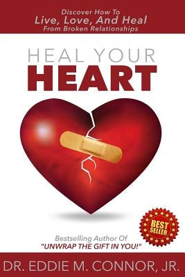 Heal Your Heart: Discover How To Live, Love, And Heal From Broken Relationships by Connor Jr, Eddie M.