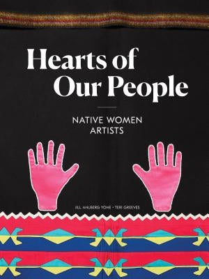 Hearts of Our People: Native Women Artists by Yohe, Jill Ahlberg