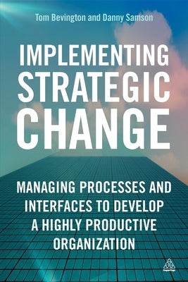 Implementing Strategic Change: Managing Processes and Interfaces to Develop a Highly Productive Organization by Samson, Daniel