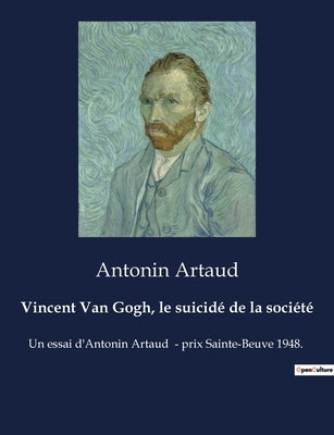 Vincent Van Gogh, le suicidé de la société: Un essai d'Antonin Artaud - prix Sainte-Beuve 1948. by Artaud, Antonin