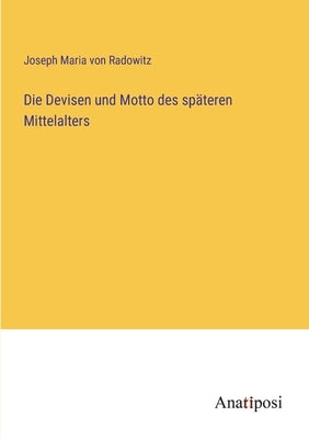 Die Devisen und Motto des späteren Mittelalters by Radowitz, Joseph Maria Von