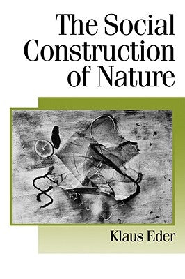 The Social Construction of Nature: A Sociology of Ecological Enlightenment by Eder, Klaus