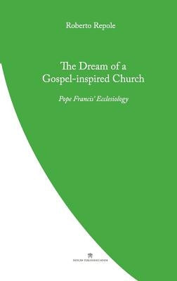 The Dream of a Gospel-Inspired Church: Pope Francis' Ecclesiology by Repole, Roberto