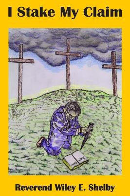 I Stake My Claim by Shelby, Wiley E.