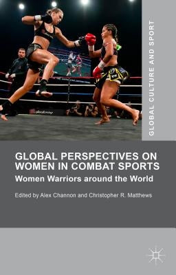 Global Perspectives on Women in Combat Sports: Women Warriors Around the World by Matthews, Christopher R.