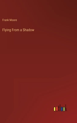 Flying From a Shadow by Moore, Frank