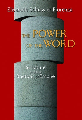 The Power of the Word: Scripture and the Rhetoric of Empire by Fiorenza, Elisabeth Schussler