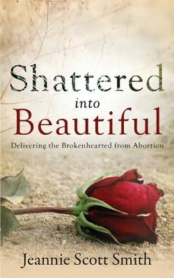 Shattered Into Beautiful by Smith, Jeannie Scott