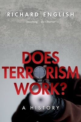 Does Terrorism Work?: A History by English, Richard