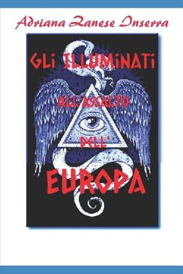 Gli Illuminati all'Assalto dell'Europa: I Poteri occulti che governano il mondo by Zanese Inserra, Adriana