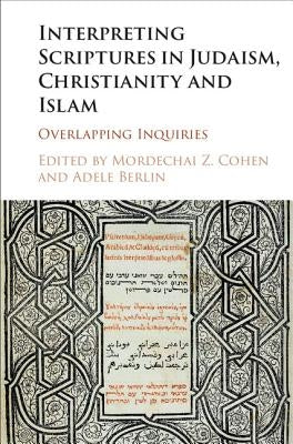 Interpreting Scriptures in Judaism, Christianity and Islam: Overlapping Inquiries by Cohen, Mordechai Z.