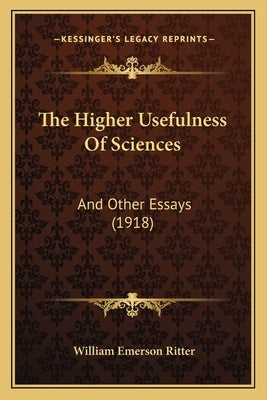 The Higher Usefulness Of Sciences: And Other Essays (1918) by Ritter, William Emerson