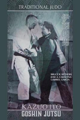 Kazuo Ito Goshin Jutsu - Traditional Judo (English) by Caracena, Jose