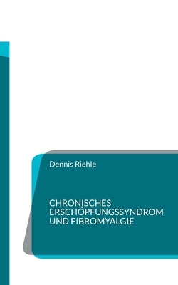 Chronisches Erschöpfungssyndrom und Fibromyalgie: Tipps aus der Selbsthilfe by Riehle, Dennis