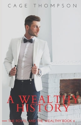 A Wealthy History: The Royal and the Wealthy Book 4 by Thompson, C. a. G. E.