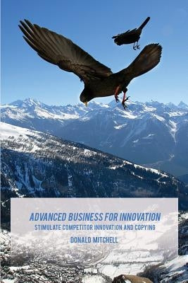 Advanced Business for Innovation: Stimulate Competitor Innovation and Copying by Jones Ph. D., Wayne P.
