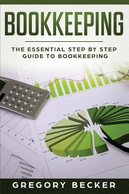 Bookkeeping: The Essential Step by Step Guide to Bookkeeping by Becker, Gregory