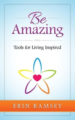 Be Amazing: Tools for Living INspired by Ramsey, Erin