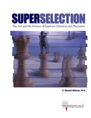 SuperSelection: The Art and Science of Employee Selection and Placement by Williams Ph. D., R. Wendell