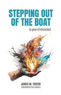 Stepping Out of the Boat (a year of miracles) by Thayer, James M.