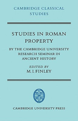 Studies in Roman Property: By the Cambridge University Research Seminar in Ancient History by Finley, Moses I.