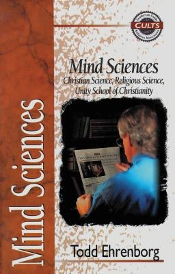 Mind Sciences: Christian Science, Religious Science, Unity School of Christianity by Ehrenborg, Todd