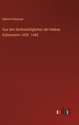 Aus den Denkwürdigkeiten der Helene Kottannerin 1439. 1440 by Kottanner, Helene