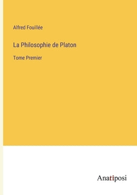 La Philosophie de Platon: Tome Premier by Fouillée, Alfred