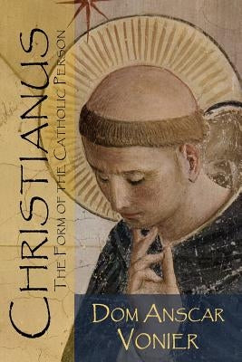Christianus: The Form of the Catholic Person by Vonier, Anscar