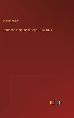 Deutsche Einigungskriege 1864-1871 by Müller, Wilhelm