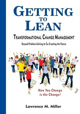 Getting to Lean - Transformational Change Management by Miller, Lawrence M.