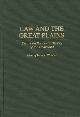 Law and the Great Plains: Essays on the Legal History of the Heartland by Wunder, J. R.