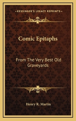 Comic Epitaphs: From The Very Best Old Graveyards by Martin, Henry R.