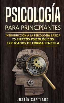 Psicología para principiantes: Introducción a la psicología básica - 25 efectos psicológicos explicados de forma sencilla by Santiago, Justin
