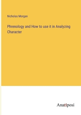Phrenology and How to use it in Analyzing Character by Morgan, Nicholas