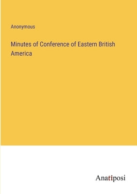 Minutes of Conference of Eastern British America by Anonymous