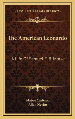 The American Leonardo: A Life of Samuel F. B. Morse by Carleton, Mabee