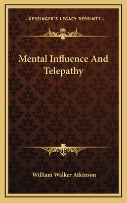 Mental Influence And Telepathy by Atkinson, William Walker