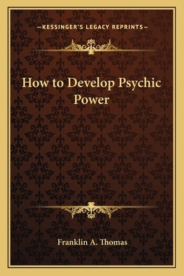 How to Develop Psychic Power by Thomas, Franklin A.