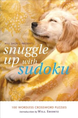 Will Shortz Presents Snuggle Up with Sudoku: 100 Wordless Crossword Puzzles by Shortz, Will