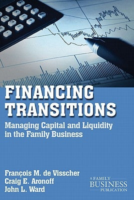 Financing Transitions: Managing Capital and Liquidity in the Family Business by de Visscher, François M.