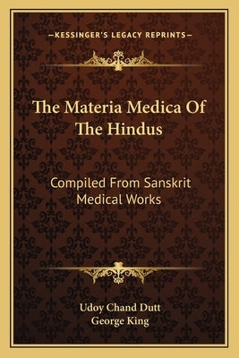 The Materia Medica of the Hindus: Compiled from Sanskrit Medical Works by Dutt, Udoy Chand