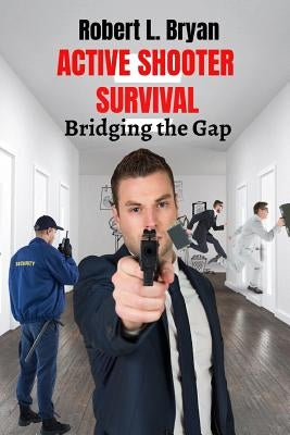 Active Shooter Survival: Bridging the Gap by Bryan, Robert L.