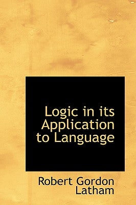 Logic in its Application to Language by Latham, Robert Gordon