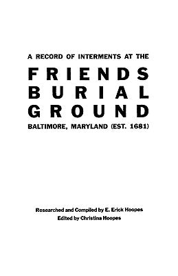 Record of Interments at the Friends Burial Ground, Baltimore, Maryland by Hoopes, E. Erick